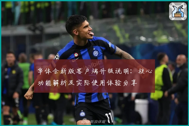 华体会新版客户端升级说明：核心功能解析及实际使用体验分享