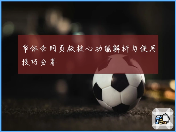 华体会网页版核心功能解析与使用技巧分享