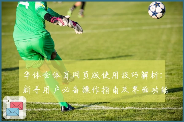 华体会体育网页版使用技巧解析：新手用户必备操作指南及界面功能体验