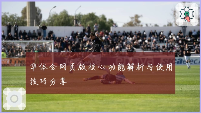 华体会网页版核心功能解析与使用技巧分享